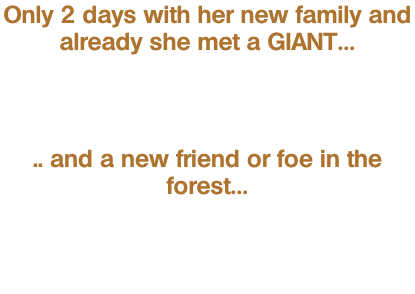 Only 2 days with her new family and already she met a GIANT…   .. and a new friend or foe in the forest…
